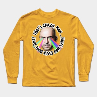 That's Crazy, Man. Have You Ever Done DMT?  Joe Rogan Tribute Art Long Sleeve T-Shirt